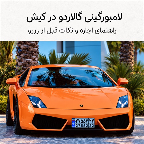 راهنمای اجاره لامبورگینی گالاردو در کیش؛ انتخاب خودرو و نکات قبل از رزرو